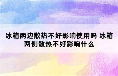 冰箱两边散热不好影响使用吗 冰箱两侧散热不好影响什么